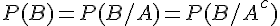 P(B) = P(B/A) = P(B/{A^c})